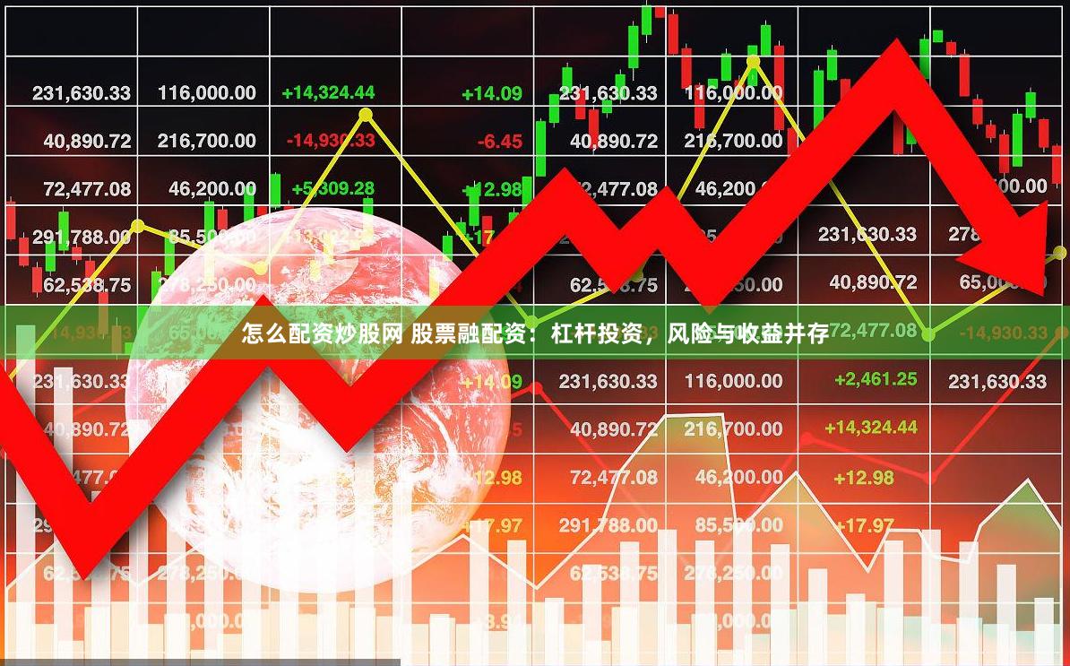 怎么配资炒股网 股票融配资：杠杆投资，风险与收益并存