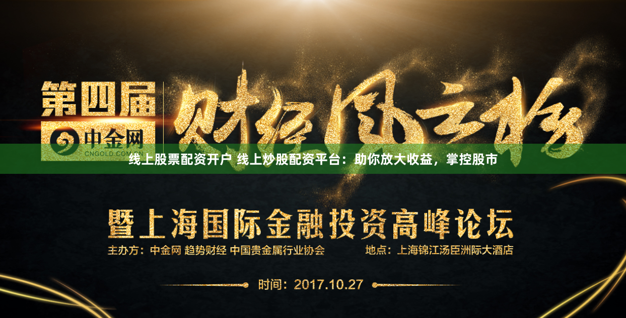 线上股票配资开户 线上炒股配资平台：助你放大收益，掌控股市