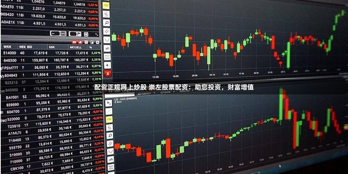 配资正规网上炒股 崇左股票配资：助您投资，财富增值
