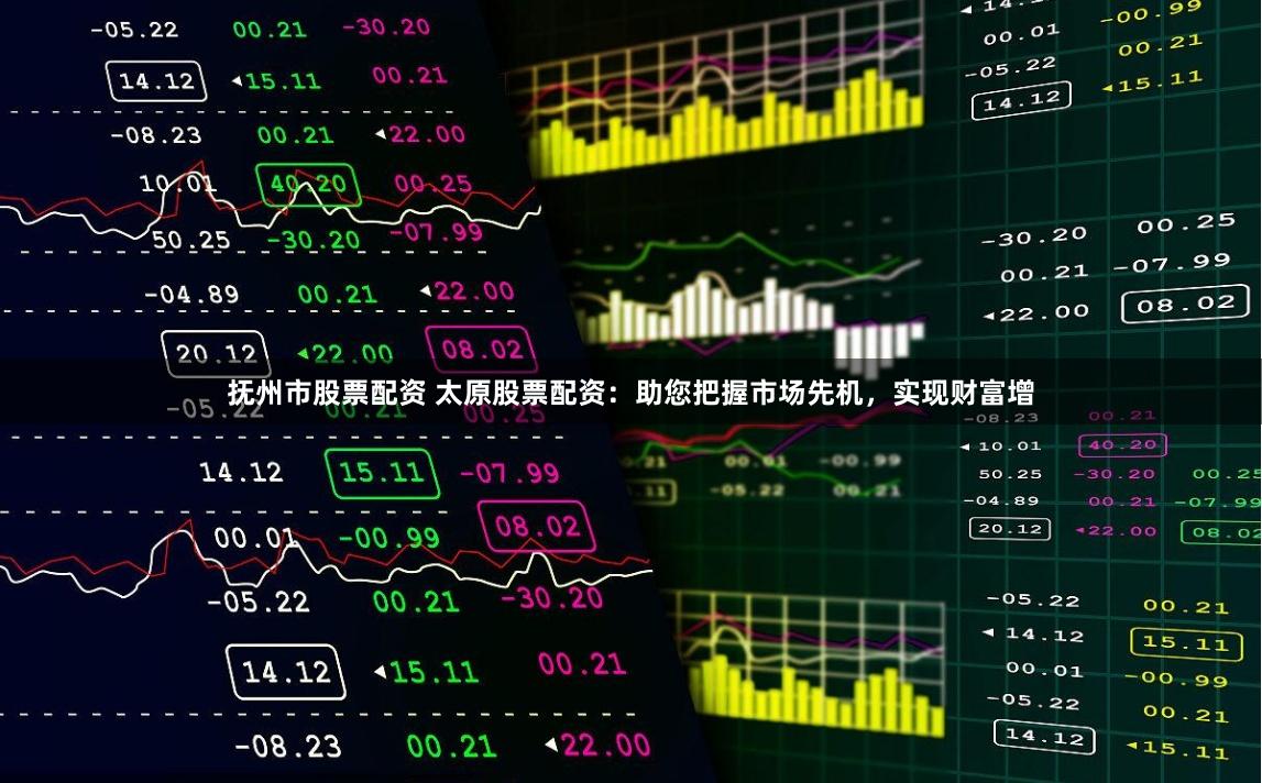 抚州市股票配资 太原股票配资:助您把握市场先机,实现财富增