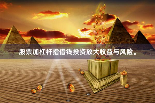 股票加杠杆指借钱投资放大收益与风险。
