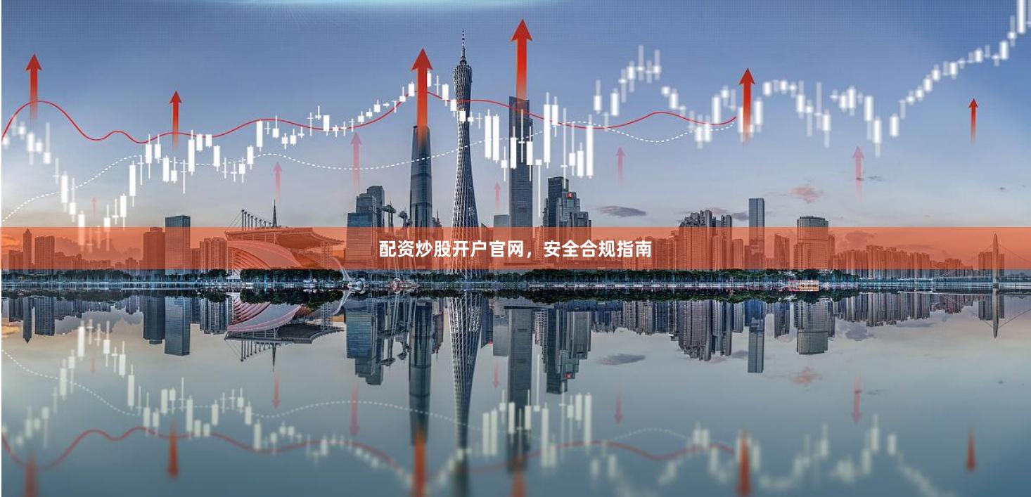 配资炒股开户官网，安全合规指南