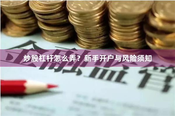 炒股杠杆怎么弄？新手开户与风险须知