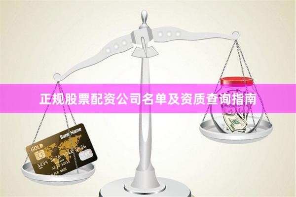 正规股票配资公司名单及资质查询指南
