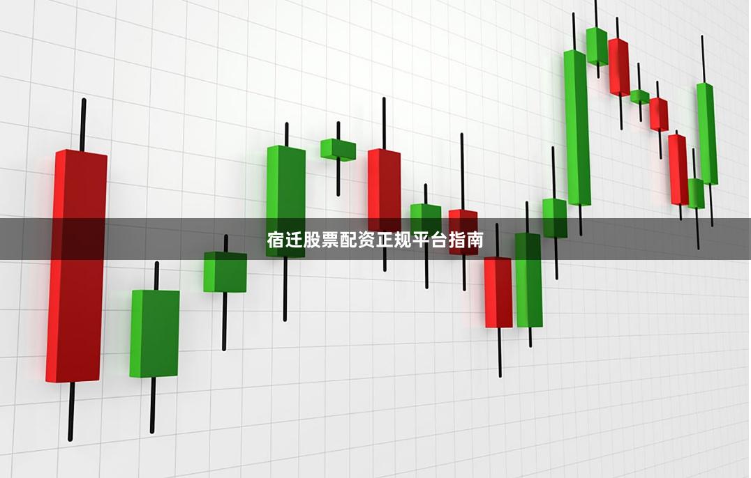 宿迁股票配资正规平台指南