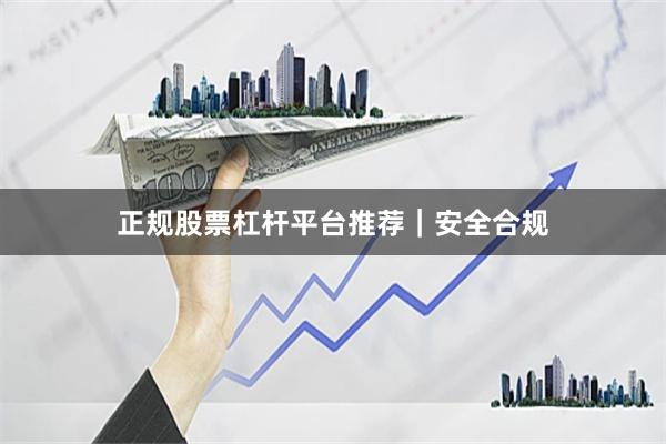 正规股票杠杆平台推荐｜安全合规