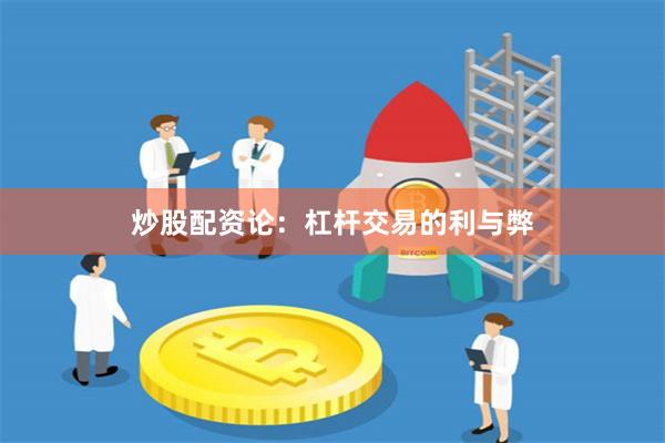 炒股配资论：杠杆交易的利与弊